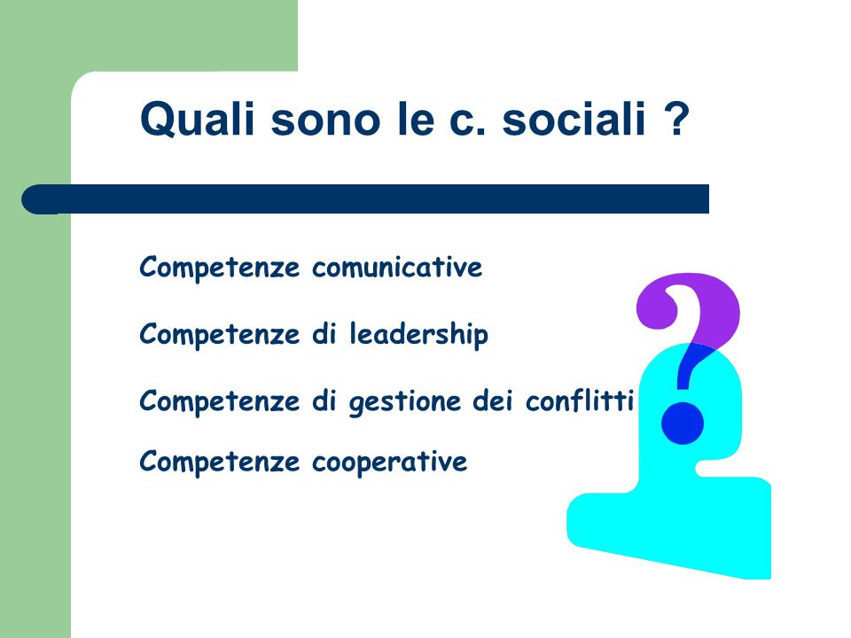 Competenze di leadership Competenze di gestione dei conflitti Competenze cooperative Competenze comunicative Quali sono le c.
