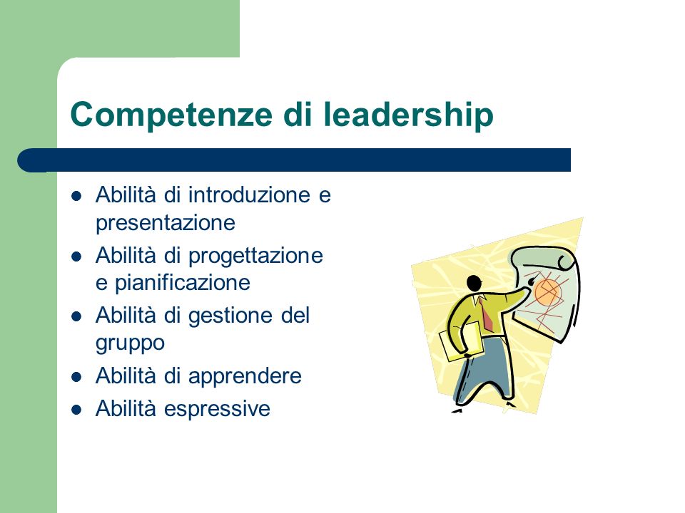Competenze di leadership Abilità di introduzione e presentazione Abilità di progettazione e pianificazione Abilità di gestione del gruppo Abilità di apprendere Abilità espressive