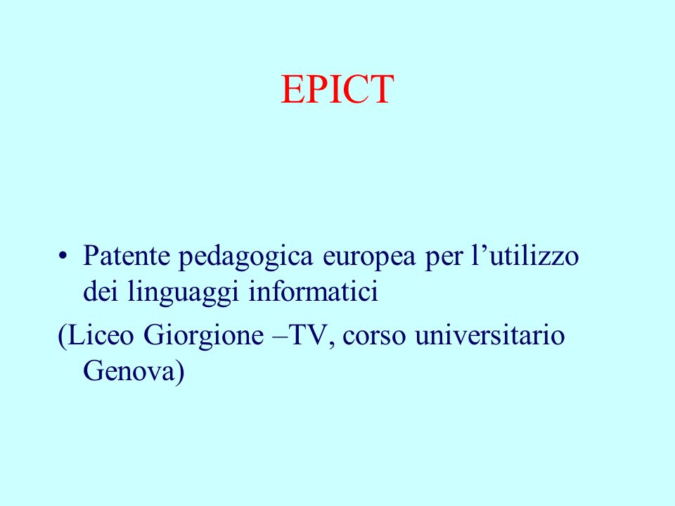 EPICT Patente pedagogica europea per lutilizzo dei linguaggi informatici (Liceo Giorgione –TV, corso universitario Genova)