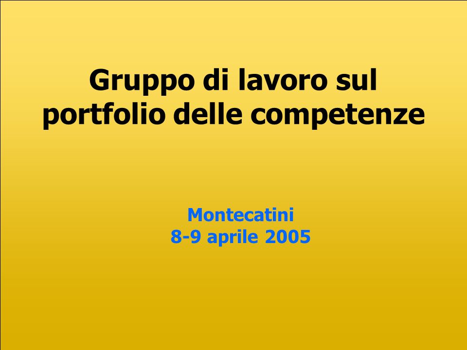 Gruppo di lavoro sul portfolio delle competenze Montecatini 8-9 aprile 2005