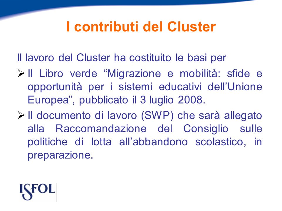 I contributi del Cluster Il lavoro del Cluster ha costituito le basi per Il Libro verde Migrazione e mobilità: sfide e opportunità per i sistemi educativi dellUnione Europea, pubblicato il 3 luglio 2008.