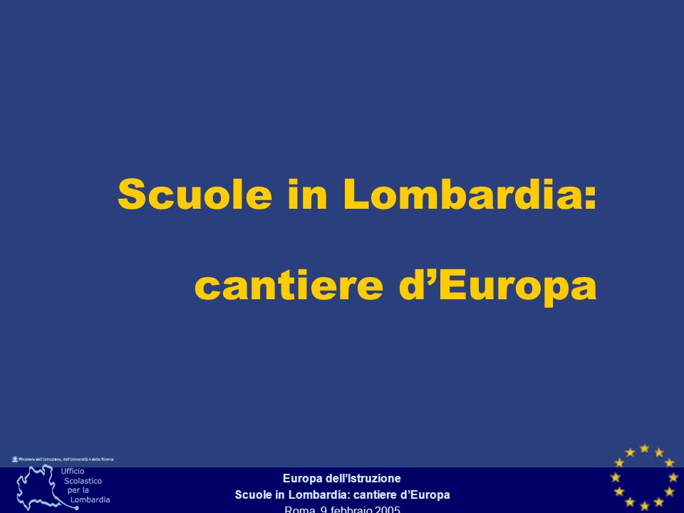 Europa dellIstruzione Scuole in Lombardia: cantiere dEuropa Roma, 9 febbraio 2005 Scuole in Lombardia: cantiere dEuropa