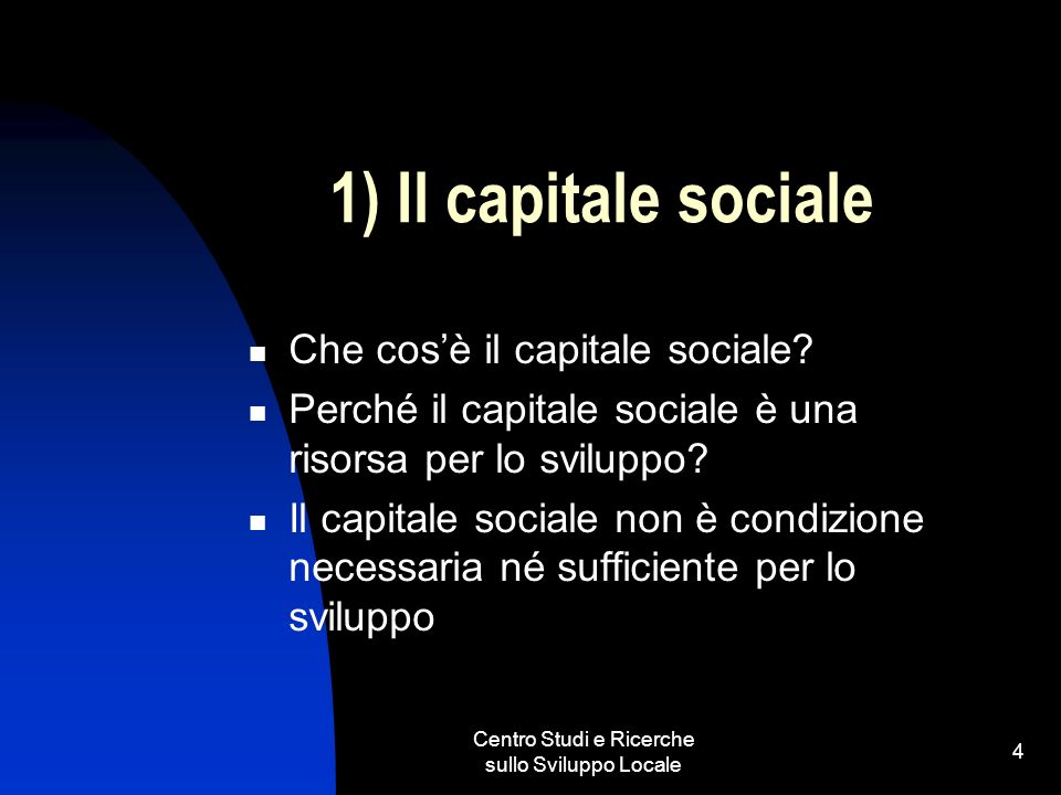 Centro Studi e Ricerche sullo Sviluppo Locale 4 1) Il capitale sociale Che cosè il capitale sociale.