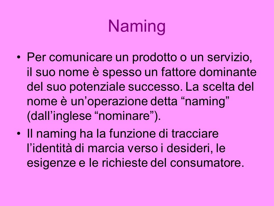 Naming Per comunicare un prodotto o un servizio, il suo nome è spesso un fattore dominante del suo potenziale successo.