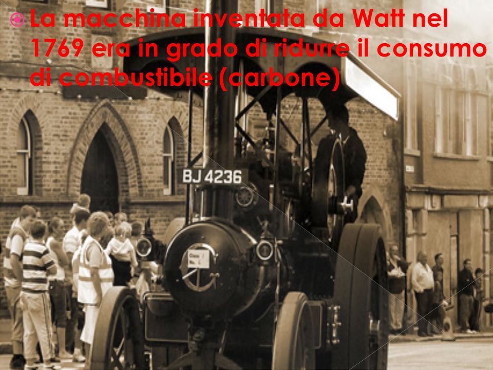 La macchina inventata da Watt nel 1769 era in grado di ridurre il consumo di combustibile (carbone)