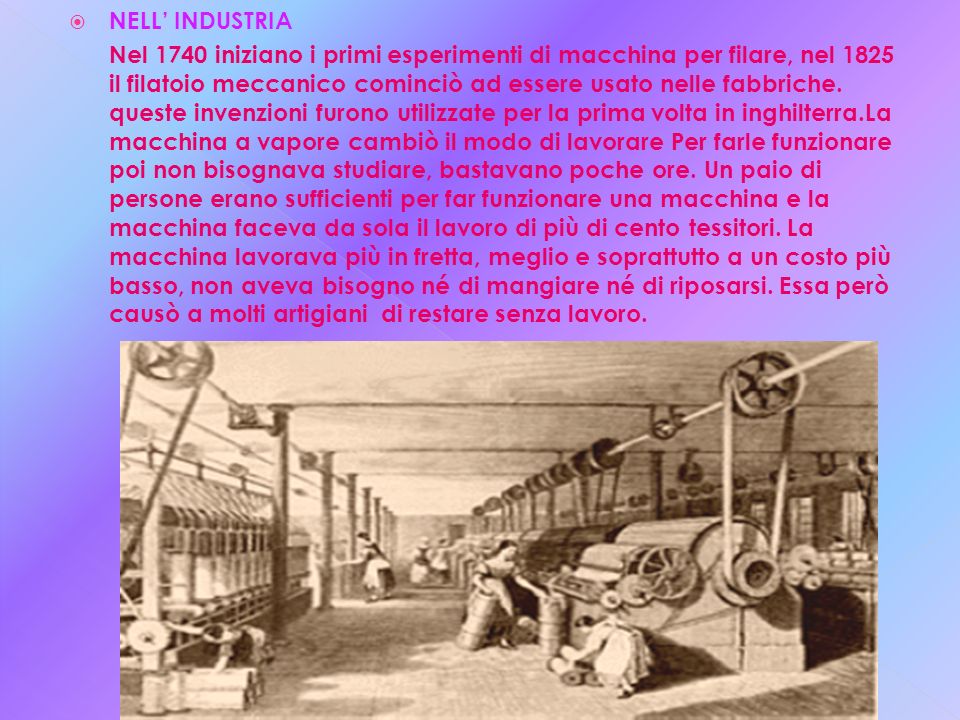 NELL INDUSTRIA Nel 1740 iniziano i primi esperimenti di macchina per filare, nel 1825 il filatoio meccanico cominciò ad essere usato nelle fabbriche.