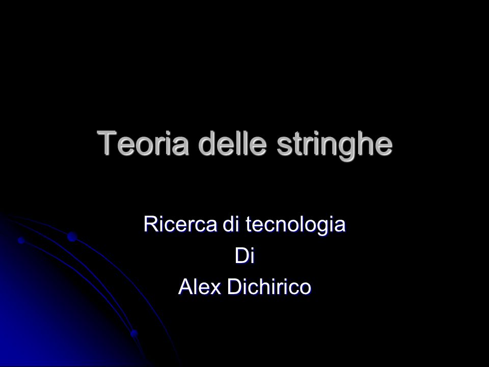 Teoria delle stringhe Ricerca di tecnologia Di Alex Dichirico
