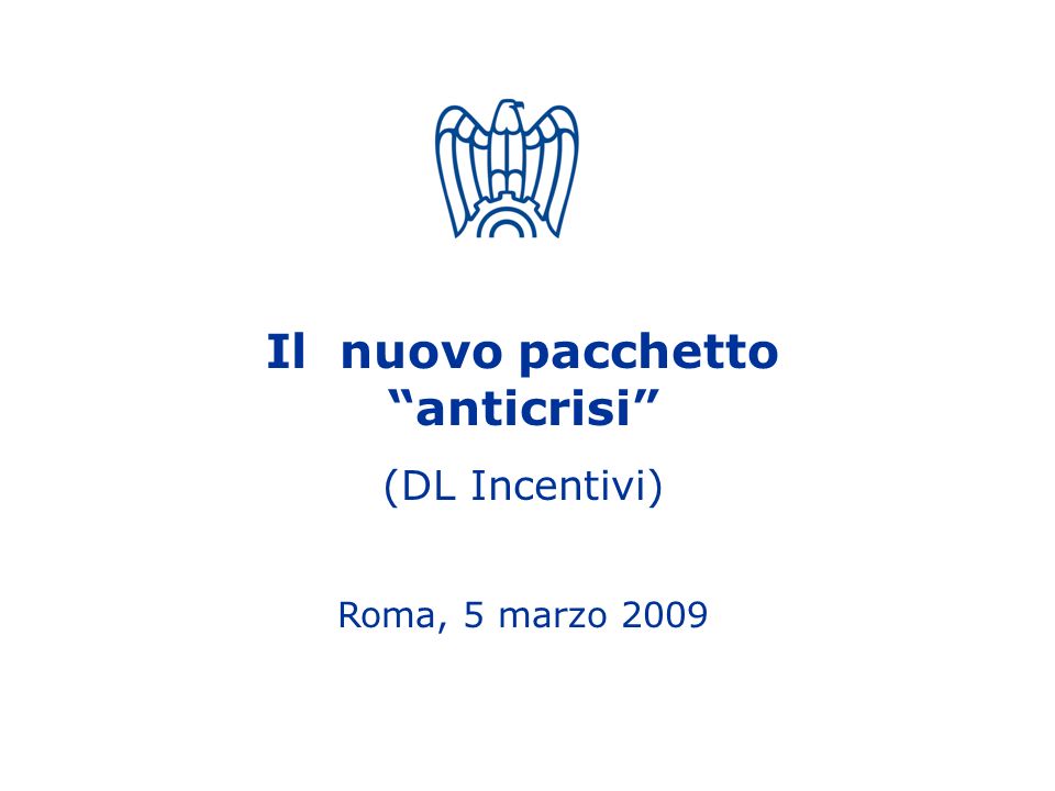 2 Il nuovo pacchetto anticrisi (DL Incentivi) Roma, 5 marzo 2009