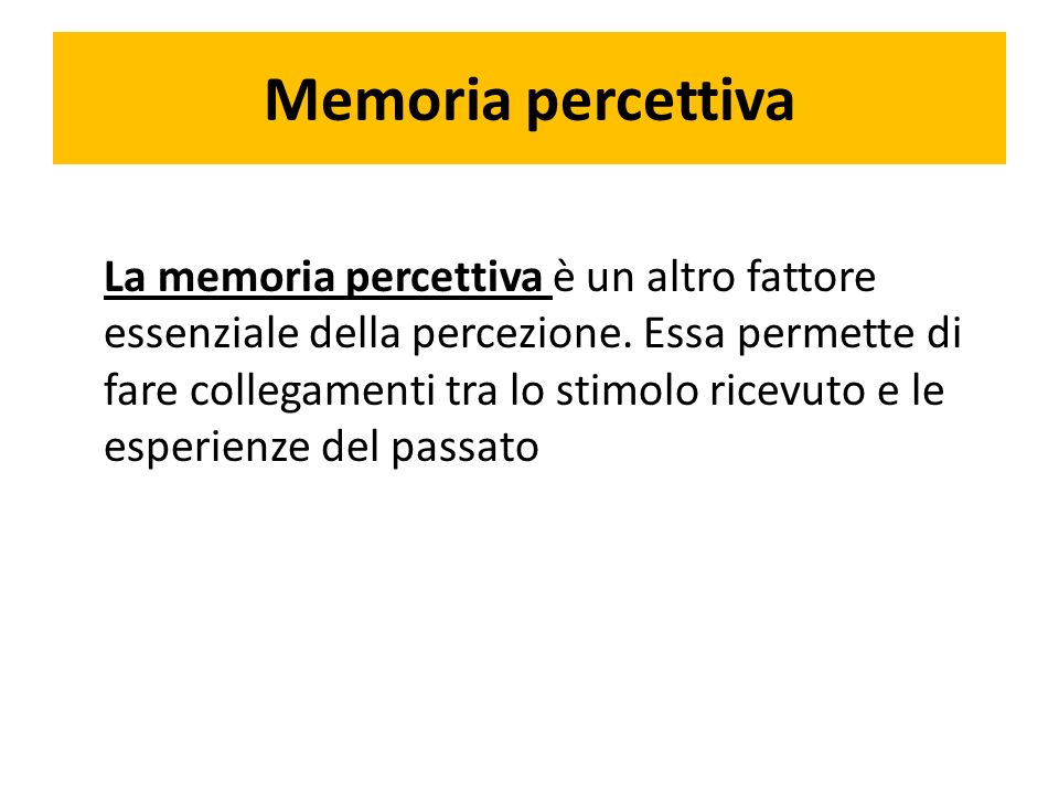 Memoria percettiva La memoria percettiva è un altro fattore essenziale della percezione.