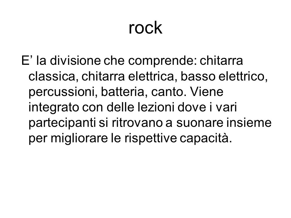 rock E la divisione che comprende: chitarra classica, chitarra elettrica, basso elettrico, percussioni, batteria, canto.