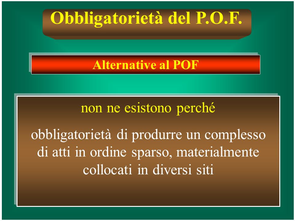 Alternative al POF non ne esistono perché obbligatorietà di produrre un complesso di atti in ordine sparso, materialmente collocati in diversi siti Obbligatorietà del P.O.F.