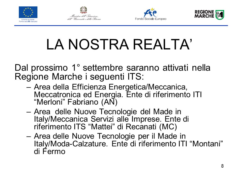 8 LA NOSTRA REALTA Dal prossimo 1° settembre saranno attivati nella Regione Marche i seguenti ITS: –Area della Efficienza Energetica/Meccanica, Meccatronica ed Energia.