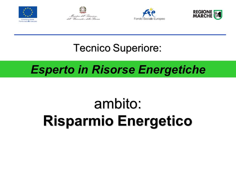 ambito: Risparmio Energetico Tecnico Superiore: Esperto in Risorse Energetiche
