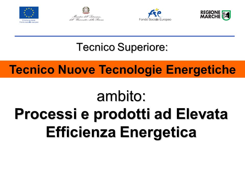 ambito: Processi e prodotti ad Elevata Efficienza Energetica Tecnico Superiore: Tecnico Nuove Tecnologie Energetiche