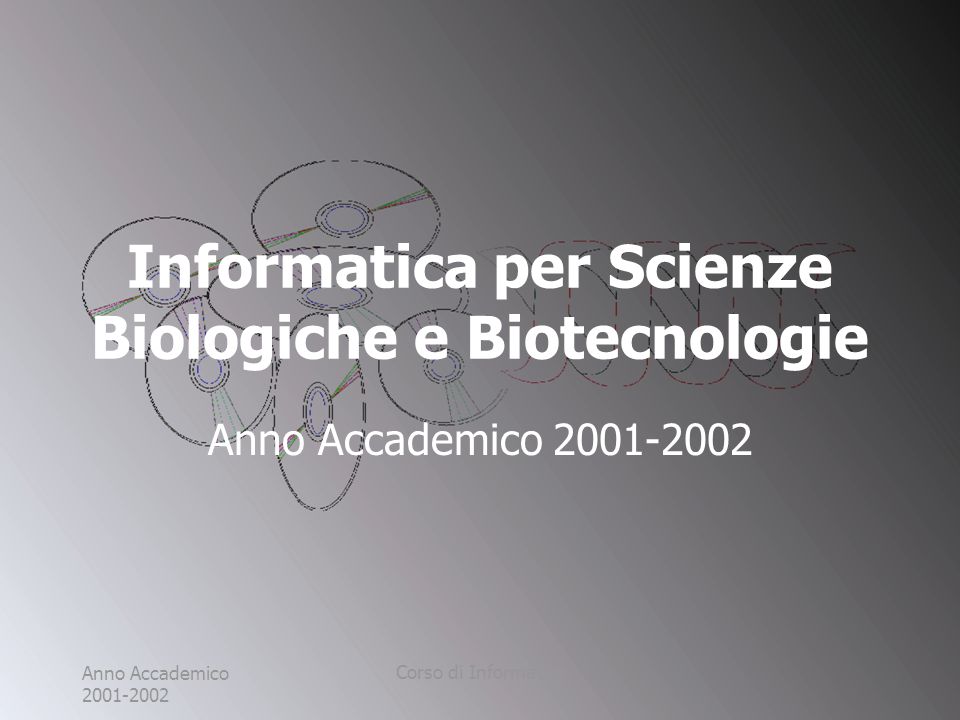 Anno Accademico Corso di Informatica Informatica per Scienze Biologiche e Biotecnologie Anno Accademico