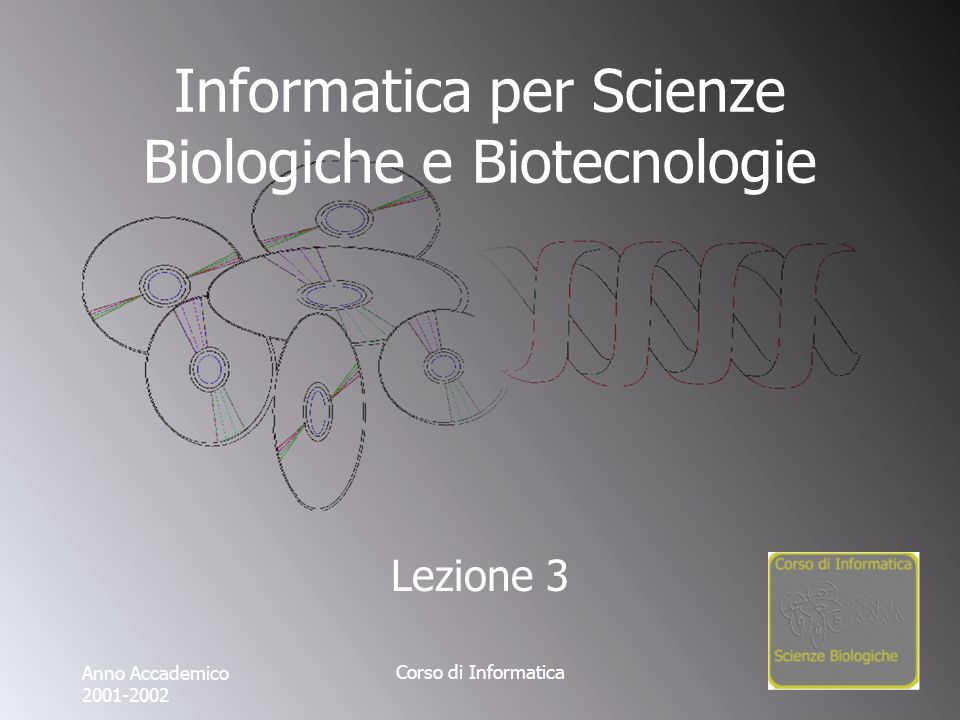 Corso di Informatica Informatica per Scienze Biologiche e Biotecnologie Lezione 3