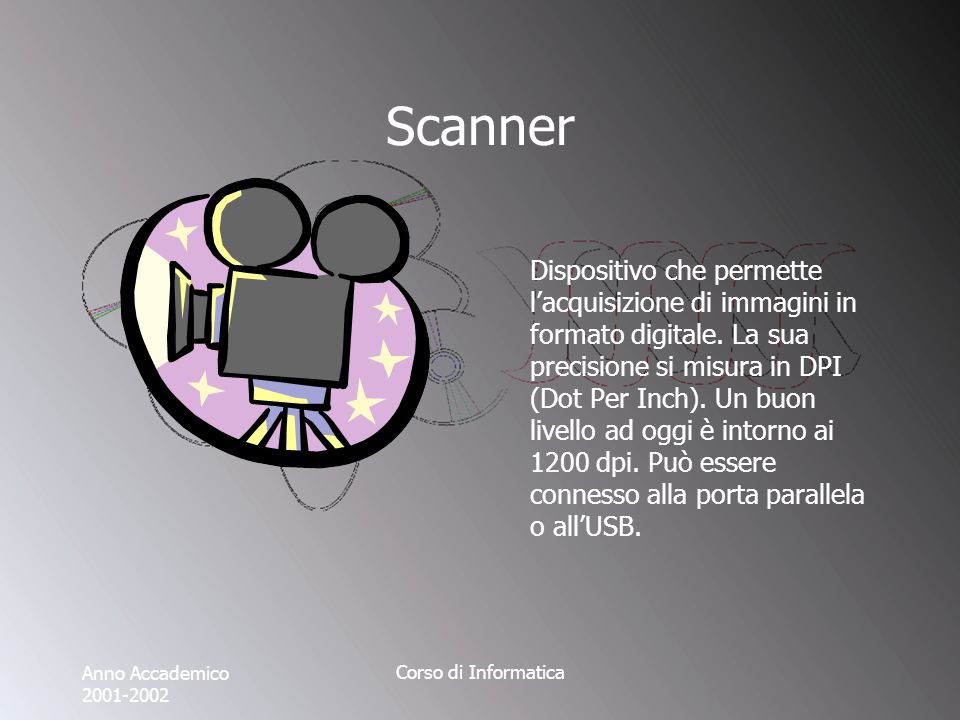 Anno Accademico Corso di Informatica Scanner Dispositivo che permette lacquisizione di immagini in formato digitale.