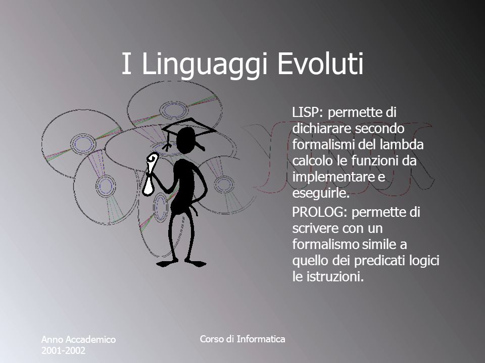 Anno Accademico Corso di Informatica I Linguaggi Evoluti LISP: permette di dichiarare secondo formalismi del lambda calcolo le funzioni da implementare e eseguirle.