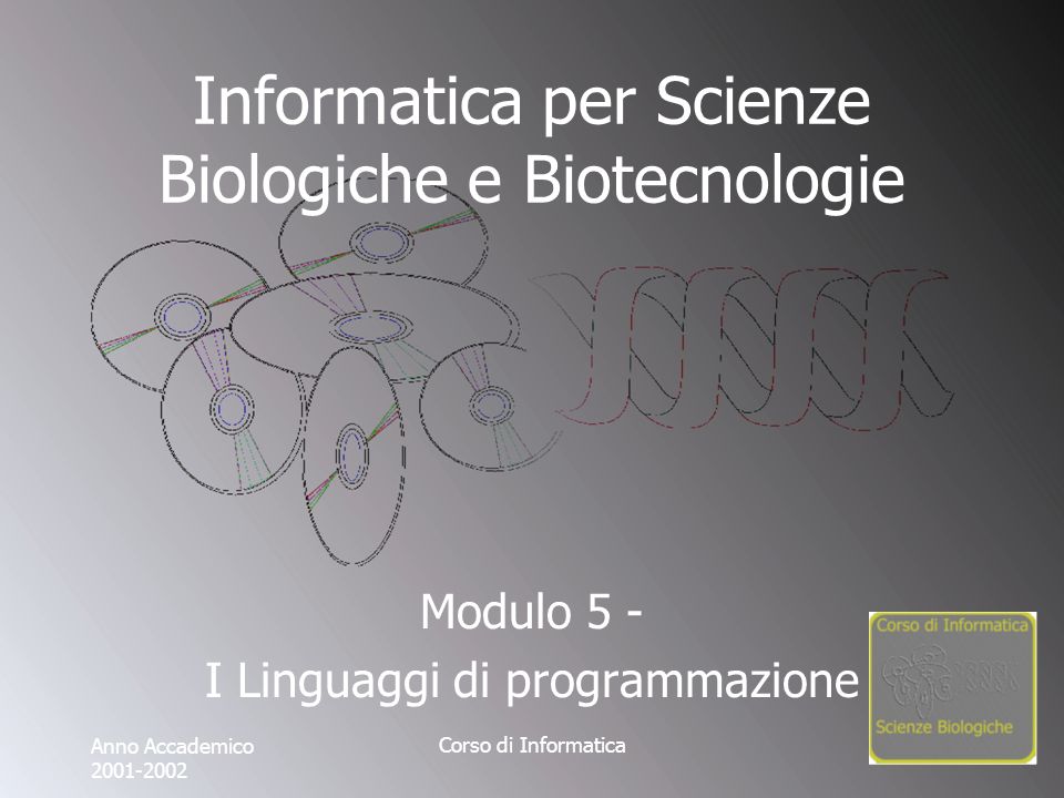 Corso di Informatica Informatica per Scienze Biologiche e Biotecnologie Modulo 5 - I Linguaggi di programmazione