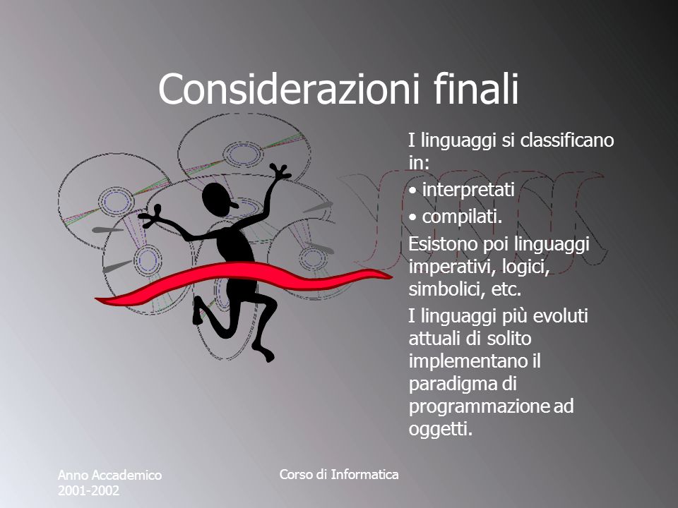Anno Accademico Corso di Informatica Considerazioni finali I linguaggi si classificano in: interpretati compilati.