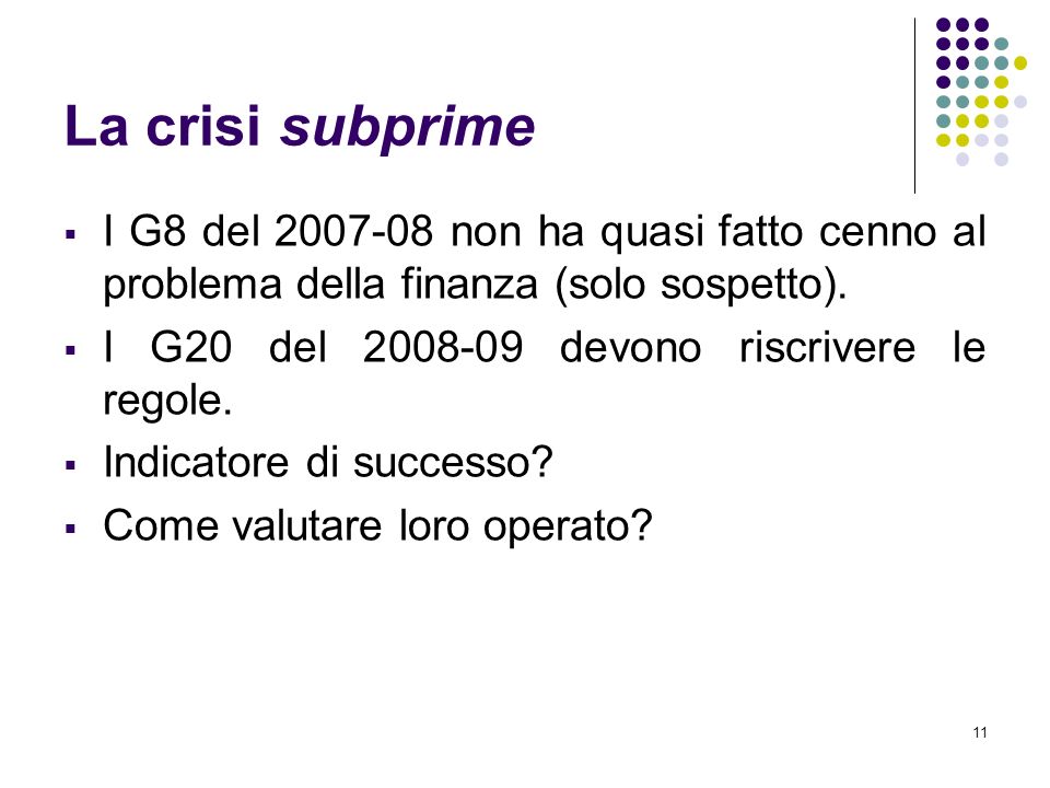 11 La crisi subprime I G8 del non ha quasi fatto cenno al problema della finanza (solo sospetto).