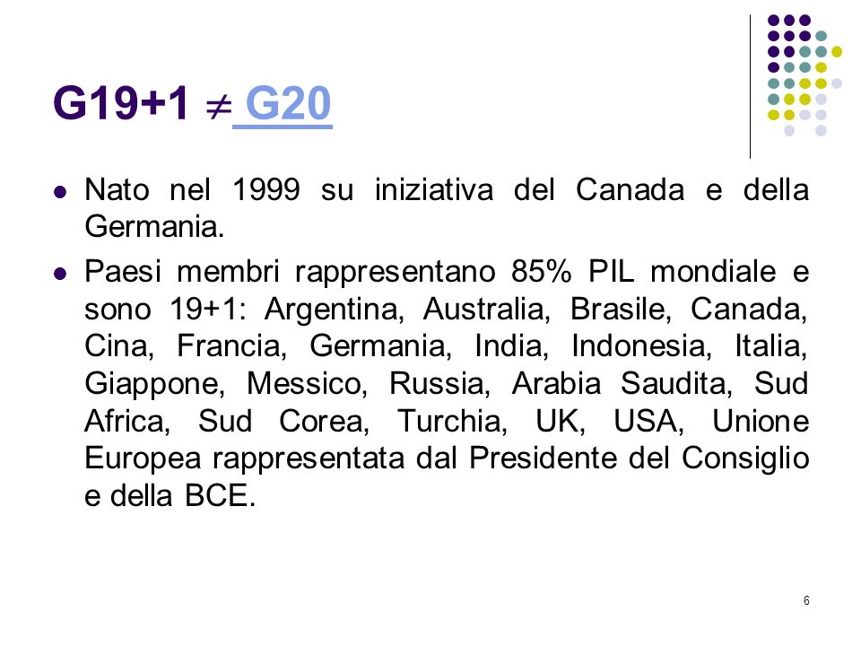 6 G19+1 G20 G20 Nato nel 1999 su iniziativa del Canada e della Germania.