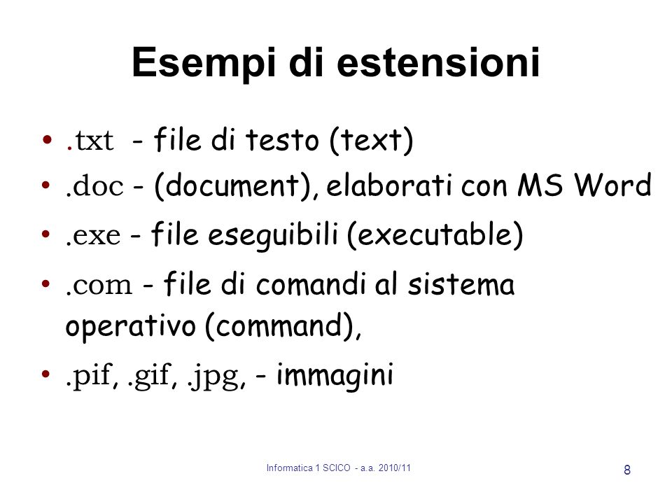 Informatica 1 SCICO - a.a. 2010/11 8 Esempi di estensioni.txt - file di testo (text).