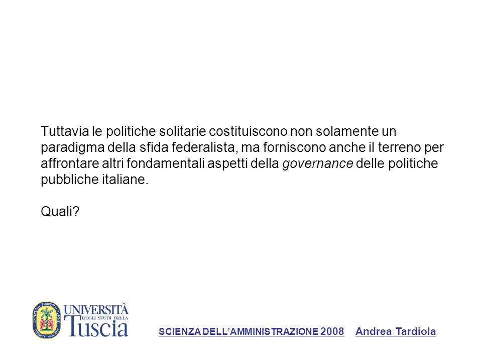 Tuttavia le politiche solitarie costituiscono non solamente un paradigma della sfida federalista, ma forniscono anche il terreno per affrontare altri fondamentali aspetti della governance delle politiche pubbliche italiane.