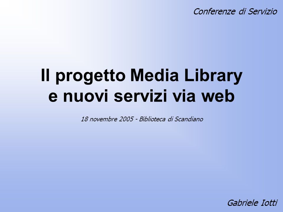 Il progetto Media Library e nuovi servizi via web Gabriele Iotti 18 novembre Biblioteca di Scandiano Conferenze di Servizio