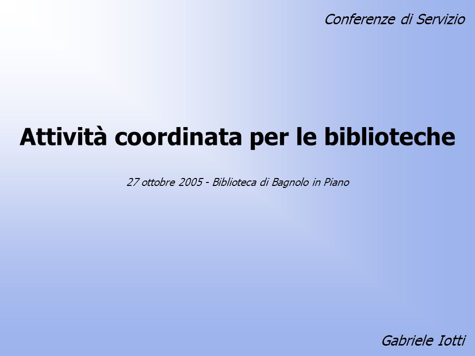 Attività coordinata per le biblioteche Gabriele Iotti 27 ottobre Biblioteca di Bagnolo in Piano Conferenze di Servizio