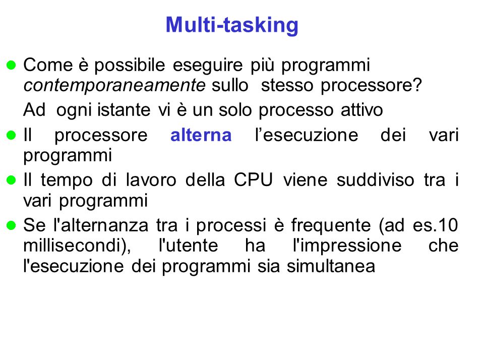 Multi-tasking Come è possibile eseguire più programmi contemporaneamente sullo stesso processore.
