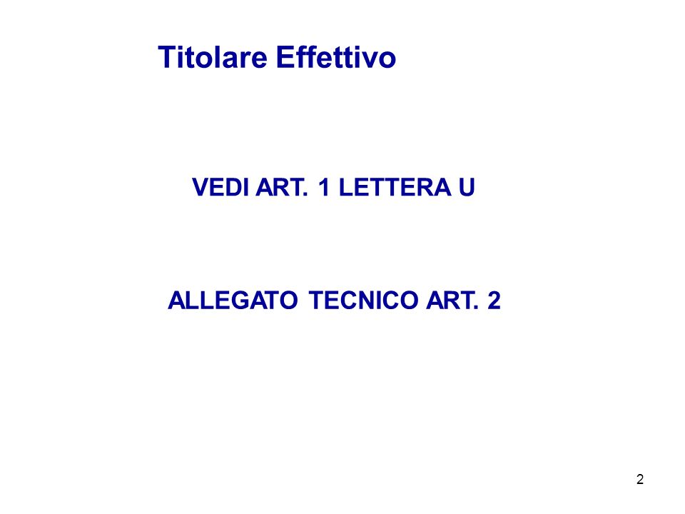 2 VEDI ART. 1 LETTERA U Titolare Effettivo ALLEGATO TECNICO ART. 2