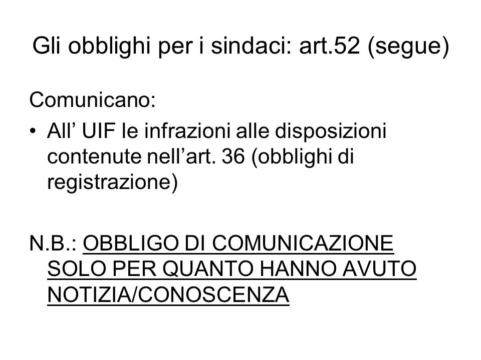 Gli obblighi per i sindaci: art.52 (segue) Comunicano: All UIF le infrazioni alle disposizioni contenute nellart.