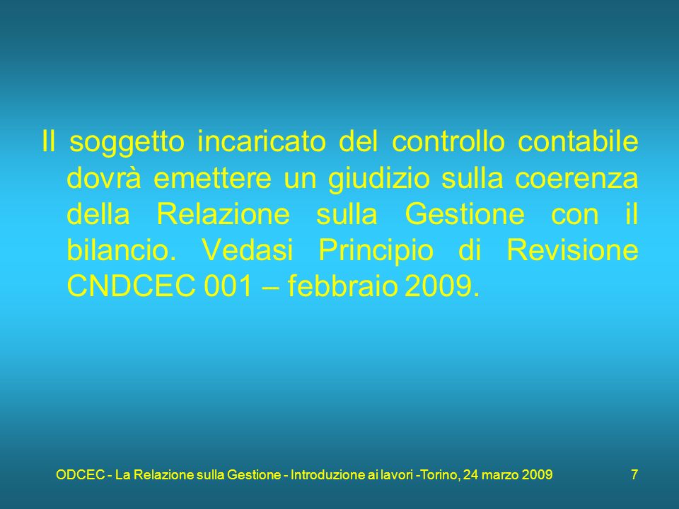 ODCEC - La Relazione sulla Gestione - Introduzione ai lavori -Torino, 24 marzo Il soggetto incaricato del controllo contabile dovrà emettere un giudizio sulla coerenza della Relazione sulla Gestione con il bilancio.