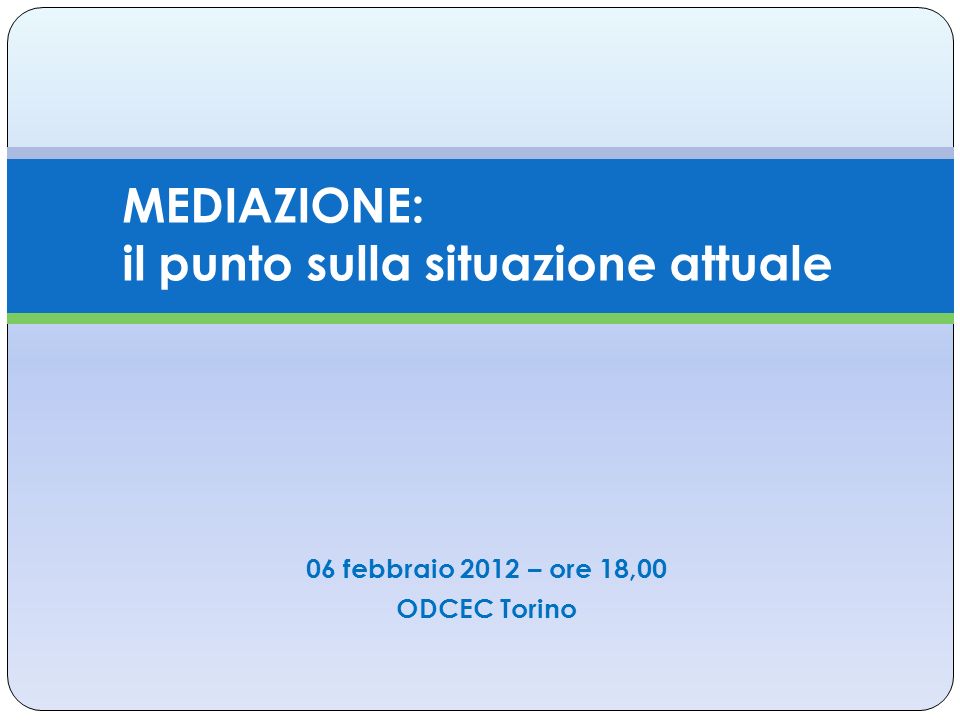 06 febbraio 2012 – ore 18,00 ODCEC Torino MEDIAZIONE: il punto sulla situazione attuale
