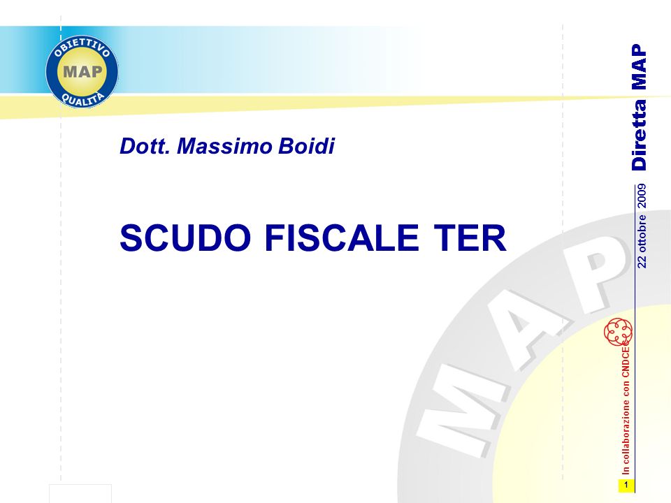 1 22 ottobre 2009 Diretta MAP In collaborazione con CNDCEC SCUDO FISCALE TER Dott. Massimo Boidi
