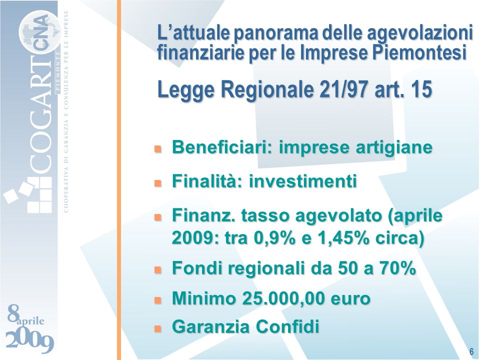 Lattuale panorama delle agevolazioni finanziarie per le Imprese Piemontesi Beneficiari: imprese artigiane Beneficiari: imprese artigiane 6 Finalità: investimenti Finalità: investimenti Fondi regionali da 50 a 70% Fondi regionali da 50 a 70% Finanz.