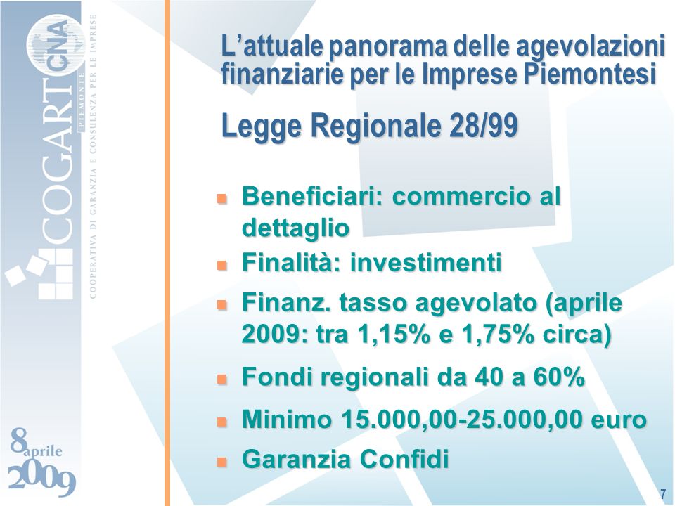 Lattuale panorama delle agevolazioni finanziarie per le Imprese Piemontesi Beneficiari: commercio al dettaglio Beneficiari: commercio al dettaglio 7 Finalità: investimenti Finalità: investimenti Fondi regionali da 40 a 60% Fondi regionali da 40 a 60% Finanz.