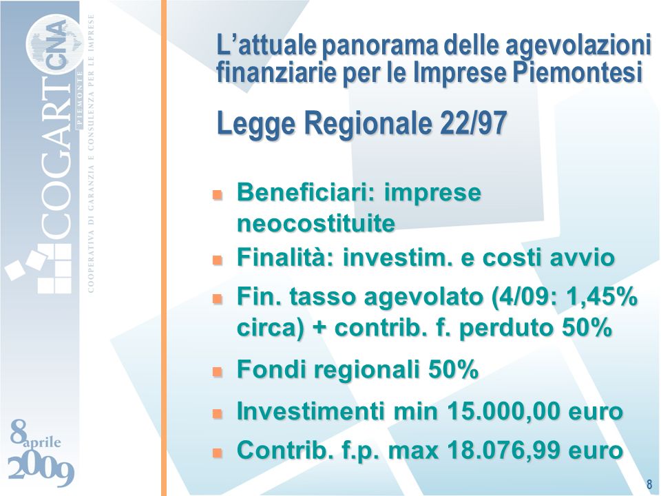 Lattuale panorama delle agevolazioni finanziarie per le Imprese Piemontesi Beneficiari: imprese neocostituite Beneficiari: imprese neocostituite 8 Finalità: investim.