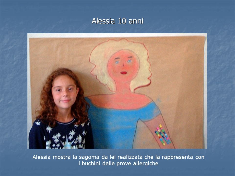 Alessia 10 anni Alessia mostra la sagoma da lei realizzata che la rappresenta con i buchini delle prove allergiche