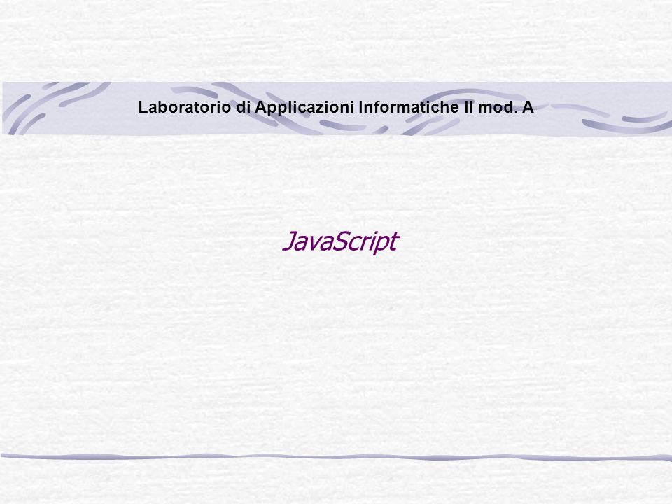 JavaScript Laboratorio di Applicazioni Informatiche II mod. A