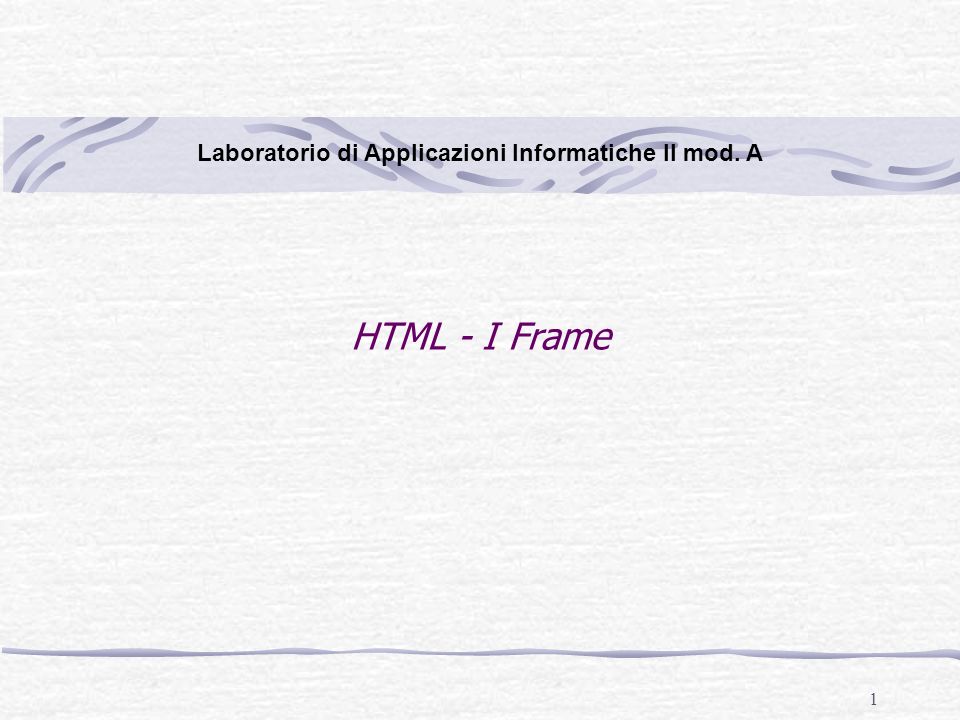 1 HTML - I Frame Laboratorio di Applicazioni Informatiche II mod. A