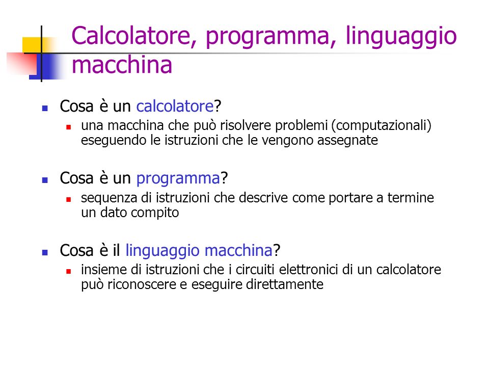Calcolatore, programma, linguaggio macchina Cosa è un calcolatore.