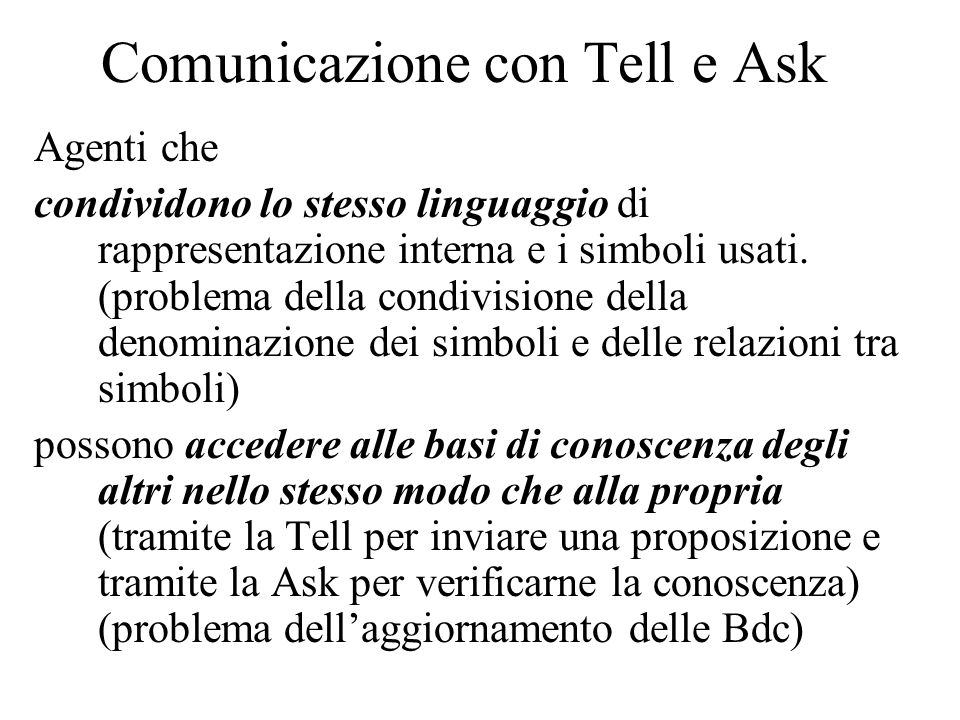 Comunicazione con Tell e Ask Agenti che condividono lo stesso linguaggio di rappresentazione interna e i simboli usati.