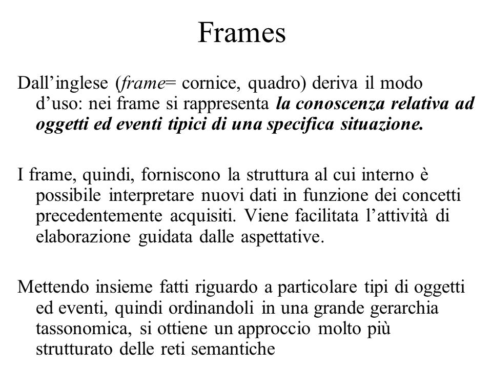 Frames Dallinglese (frame= cornice, quadro) deriva il modo duso: nei frame si rappresenta la conoscenza relativa ad oggetti ed eventi tipici di una specifica situazione.