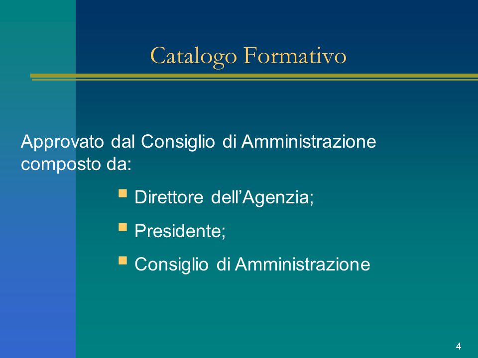 4 Catalogo Formativo Approvato dal Consiglio di Amministrazione composto da: Direttore dellAgenzia; Presidente; Consiglio di Amministrazione