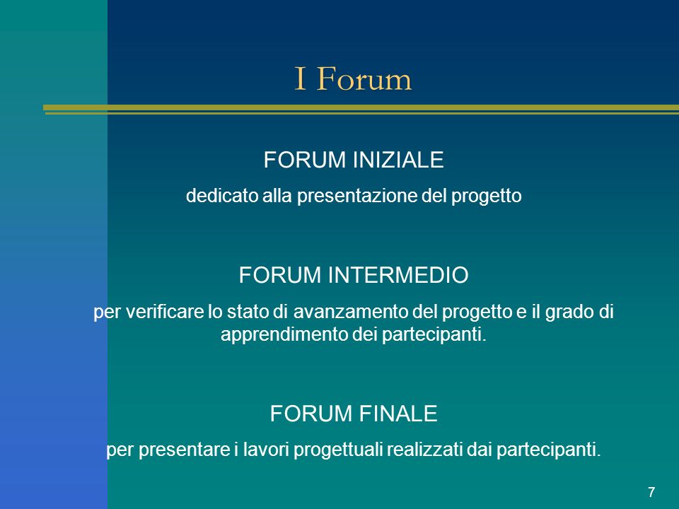 7 I Forum FORUM INIZIALE dedicato alla presentazione del progetto FORUM INTERMEDIO per verificare lo stato di avanzamento del progetto e il grado di apprendimento dei partecipanti.