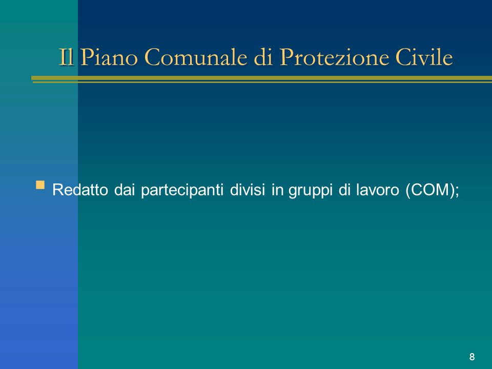 8 Il Piano Comunale di Protezione Civile Redatto dai partecipanti divisi in gruppi di lavoro (COM);