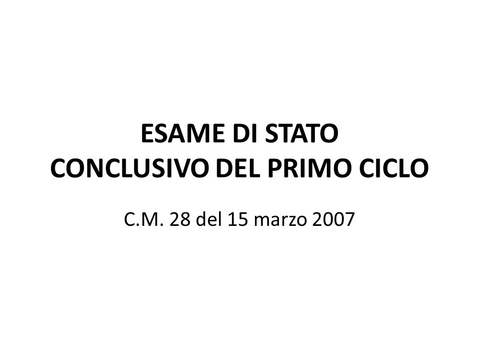 ESAME DI STATO CONCLUSIVO DEL PRIMO CICLO C.M. 28 del 15 marzo 2007