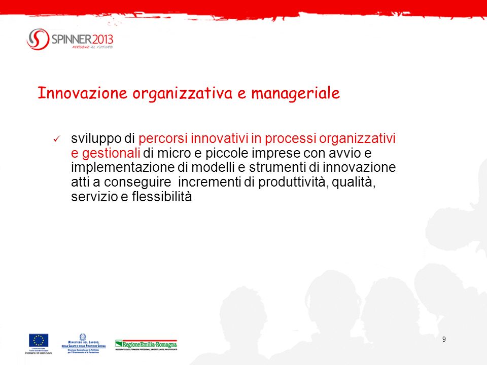 9 Innovazione organizzativa e manageriale sviluppo di percorsi innovativi in processi organizzativi e gestionali di micro e piccole imprese con avvio e implementazione di modelli e strumenti di innovazione atti a conseguire incrementi di produttività, qualità, servizio e flessibilità